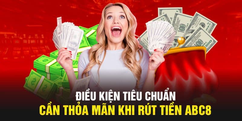 Danh sách điều kiện để rút tiền tại ABC8